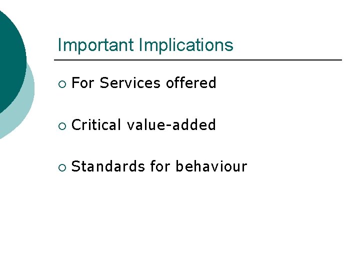 Important Implications ¡ For Services offered ¡ Critical value-added ¡ Standards for behaviour 