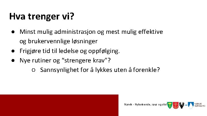 Hva trenger vi? ● Minst mulig administrasjon og mest mulig effektive og brukervennlige løsninger