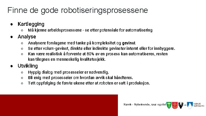 Finne de gode robotiseringsprosessene ● Kartlegging ○ Må kjenne arbeidsprosessene - se etter potensiale