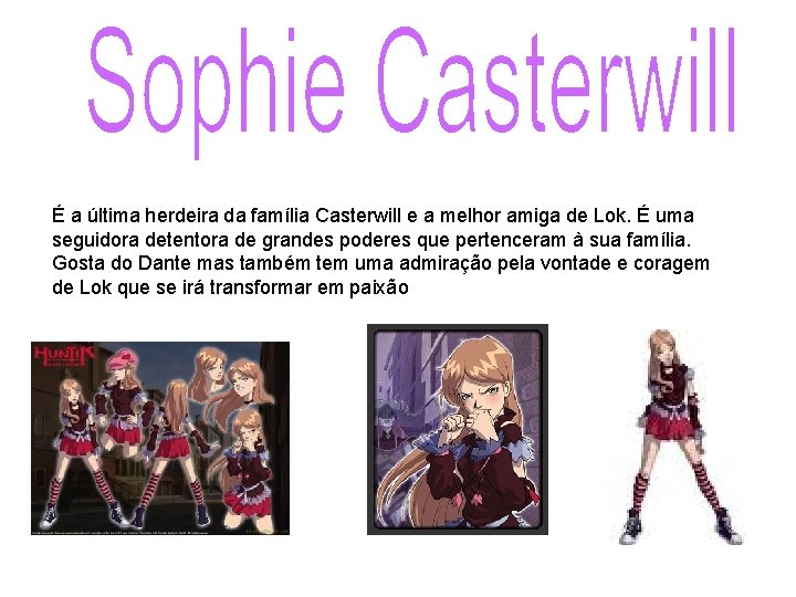 É a última herdeira da família Casterwill e a melhor amiga de Lok. É