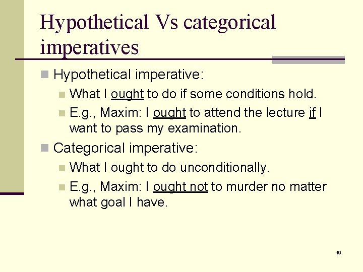 Hypothetical Vs categorical imperatives n Hypothetical imperative: n What I ought to do if