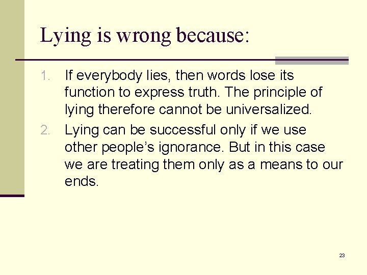 Lying is wrong because: If everybody lies, then words lose its function to express