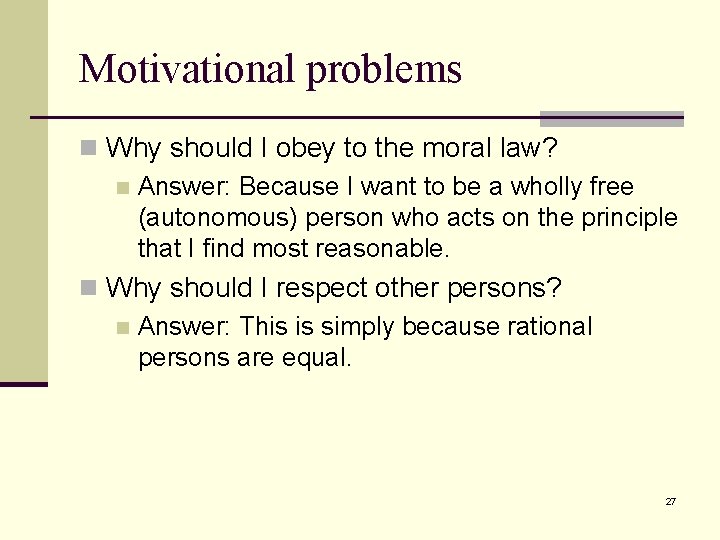 Motivational problems n Why should I obey to the moral law? n Answer: Because