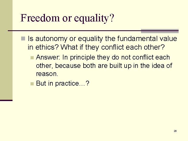 Freedom or equality? n Is autonomy or equality the fundamental value in ethics? What