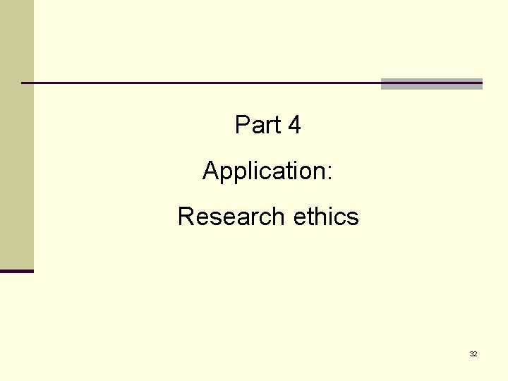 Part 4 Application: Research ethics 32 