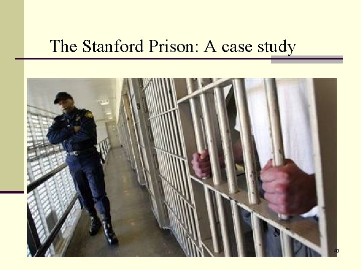 The Stanford Prison: A case study 40 