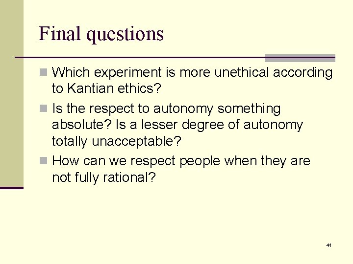 Final questions n Which experiment is more unethical according to Kantian ethics? n Is