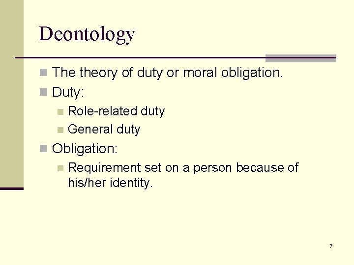 Deontology n The theory of duty or moral obligation. n Duty: n Role-related duty