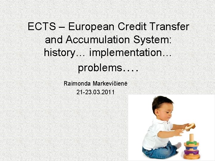 ECTS – European Credit Transfer and Accumulation System: history… implementation… problems…. Raimonda Markevičienė 21