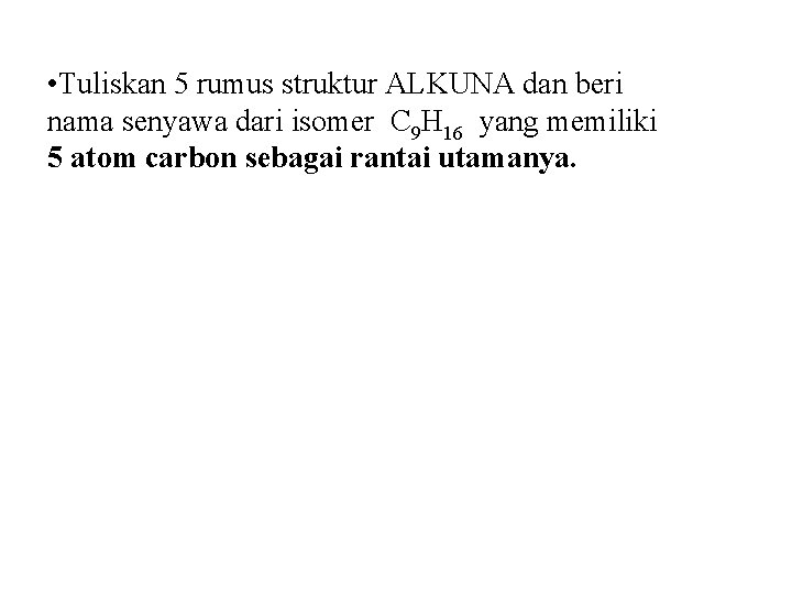 • Tuliskan 5 rumus struktur ALKUNA dan beri nama senyawa dari isomer C • Tuliskan 5 rumus struktur ALKUNA dan beri nama senyawa dari isomer C