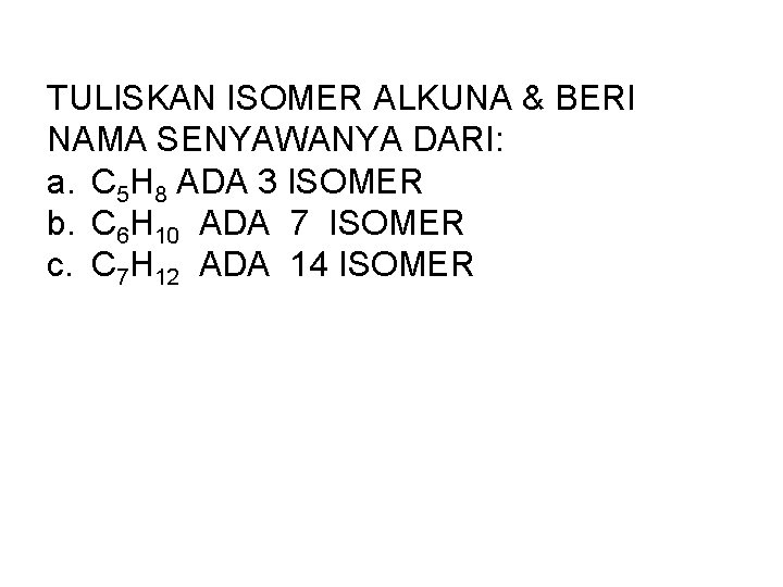TULISKAN ISOMER ALKUNA & BERI NAMA SENYAWANYA DARI: a. C 5 H 8 ADA TULISKAN ISOMER ALKUNA & BERI NAMA SENYAWANYA DARI: a. C 5 H 8 ADA
