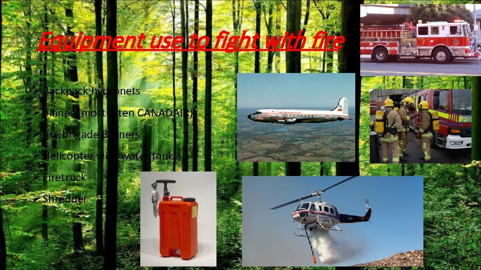 Equipment use to fight with fire Ø Backpack hydronets Ø planes (most often CANADAIR)