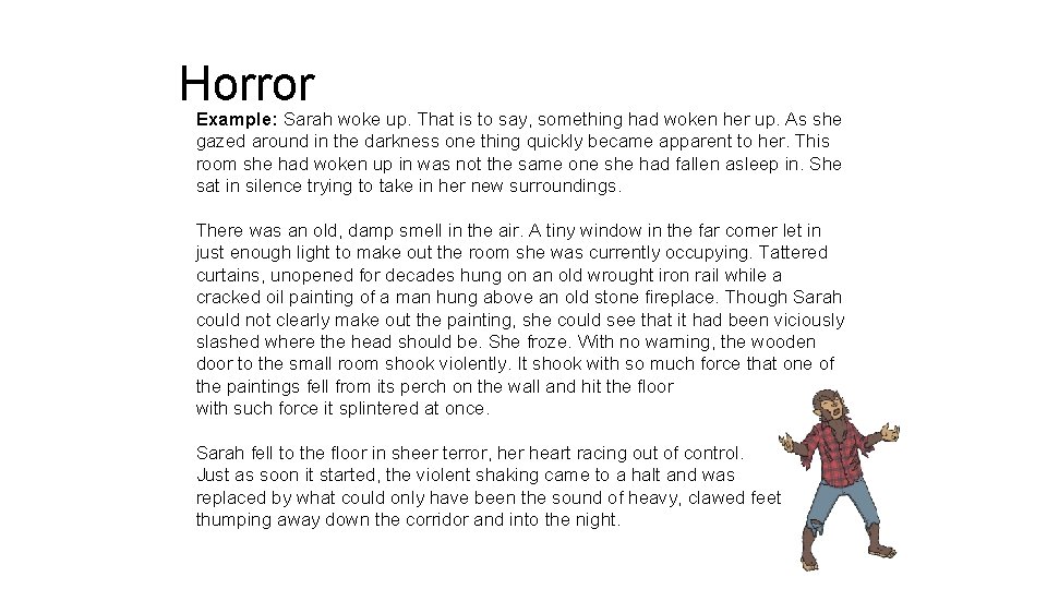 Horror Example: Sarah woke up. That is to say, something had woken her up.