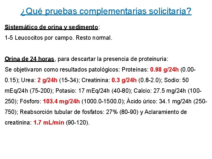 ¿Qué pruebas complementarias solicitaría? Sistemático de orina y sedimento: 1 -5 Leucocitos por campo.