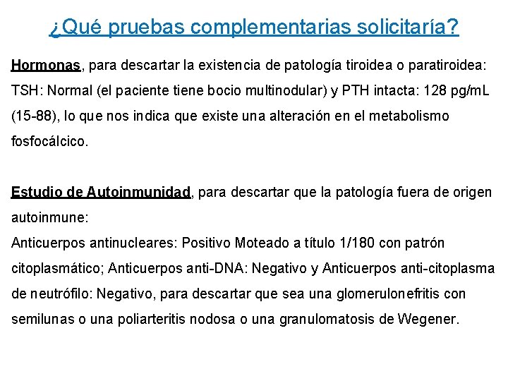 ¿Qué pruebas complementarias solicitaría? Hormonas, para descartar la existencia de patología tiroidea o paratiroidea: