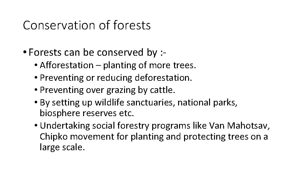 Conservation of forests • Forests can be conserved by : • Afforestation – planting
