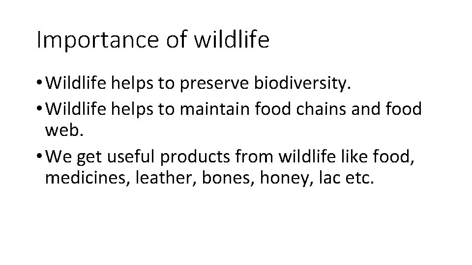 Importance of wildlife • Wildlife helps to preserve biodiversity. • Wildlife helps to maintain