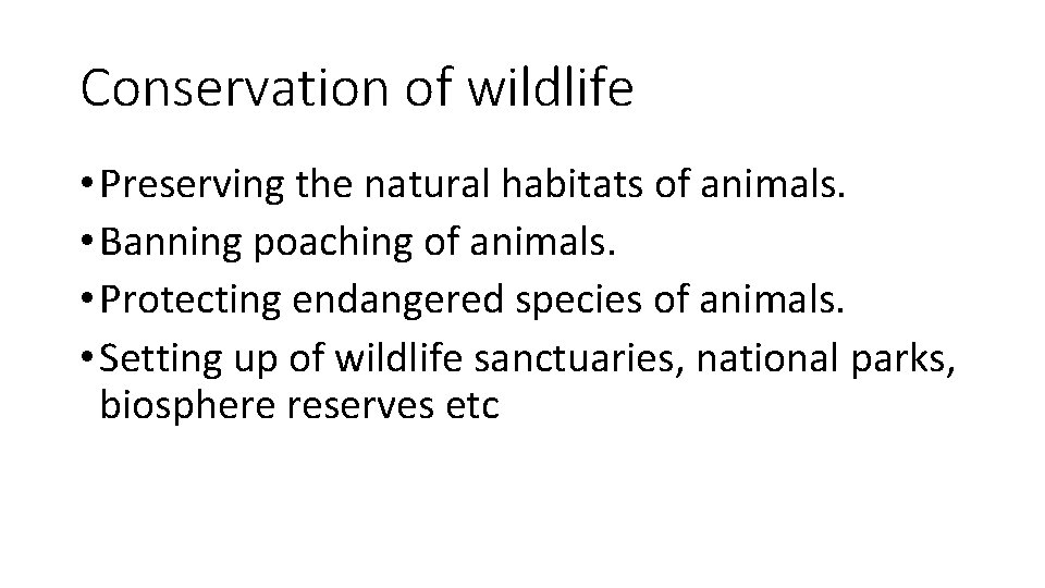 Conservation of wildlife • Preserving the natural habitats of animals. • Banning poaching of
