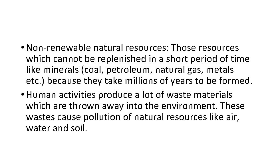  • Non-renewable natural resources: Those resources which cannot be replenished in a short