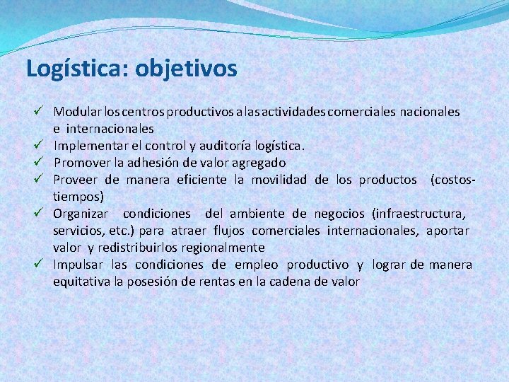Logística: objetivos ü Modular los centros productivos a las actividades comerciales nacionales e internacionales