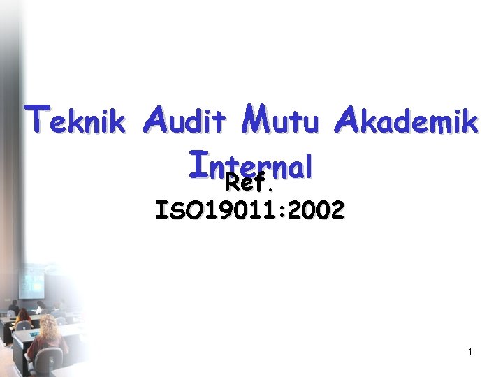 Teknik Audit Mutu Akademik Internal Ref. ISO 19011: 2002 1 