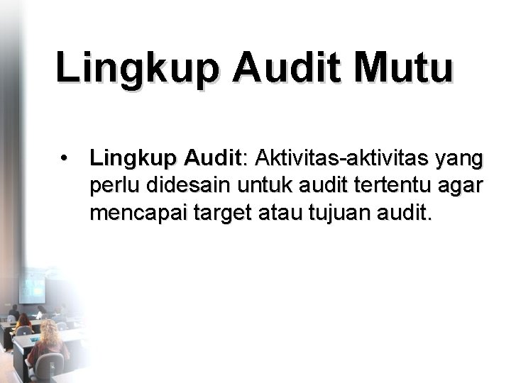 Lingkup Audit Mutu • Lingkup Audit: Aktivitas-aktivitas yang perlu didesain untuk audit tertentu agar