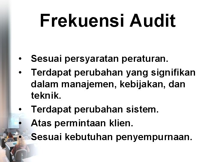 Frekuensi Audit • Sesuai persyaratan peraturan. • Terdapat perubahan yang signifikan dalam manajemen, kebijakan,