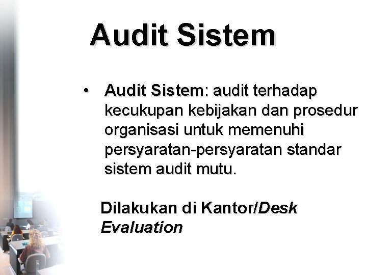 Audit Sistem • Audit Sistem: audit terhadap kecukupan kebijakan dan prosedur organisasi untuk memenuhi