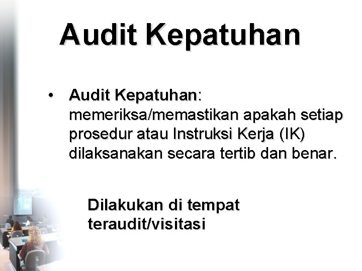 Audit Kepatuhan • Audit Kepatuhan: memeriksa/memastikan apakah setiap prosedur atau Instruksi Kerja (IK) dilaksanakan