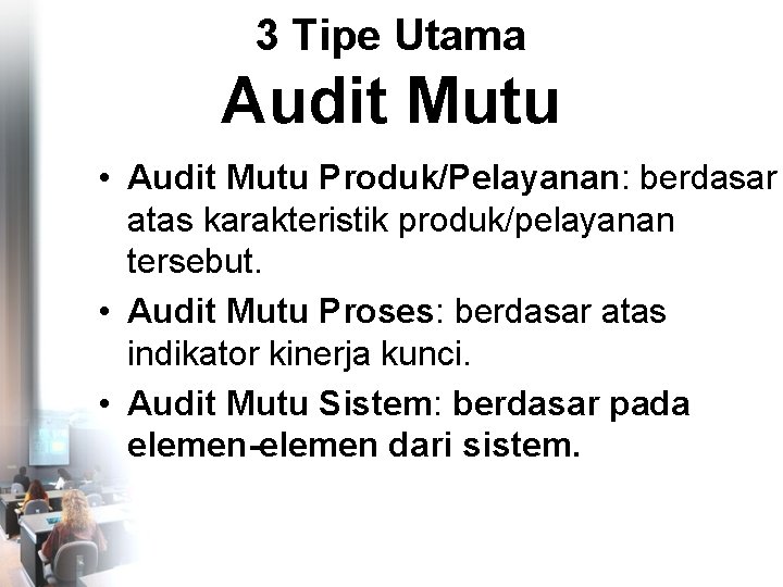 3 Tipe Utama Audit Mutu • Audit Mutu Produk/Pelayanan: berdasar atas karakteristik produk/pelayanan tersebut.