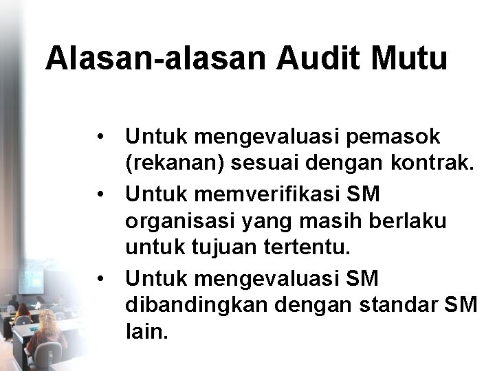 Alasan-alasan Audit Mutu • Untuk mengevaluasi pemasok (rekanan) sesuai dengan kontrak. • Untuk memverifikasi