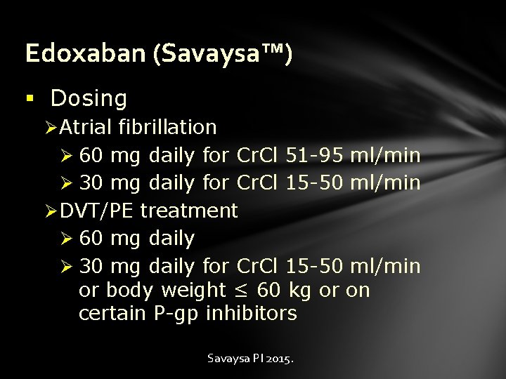 Edoxaban (Savaysa™) § Dosing Ø Atrial fibrillation Ø 60 mg daily for Cr. Cl