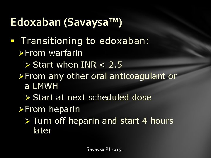 Edoxaban (Savaysa™) § Transitioning to edoxaban: Ø From warfarin Ø Start when INR <