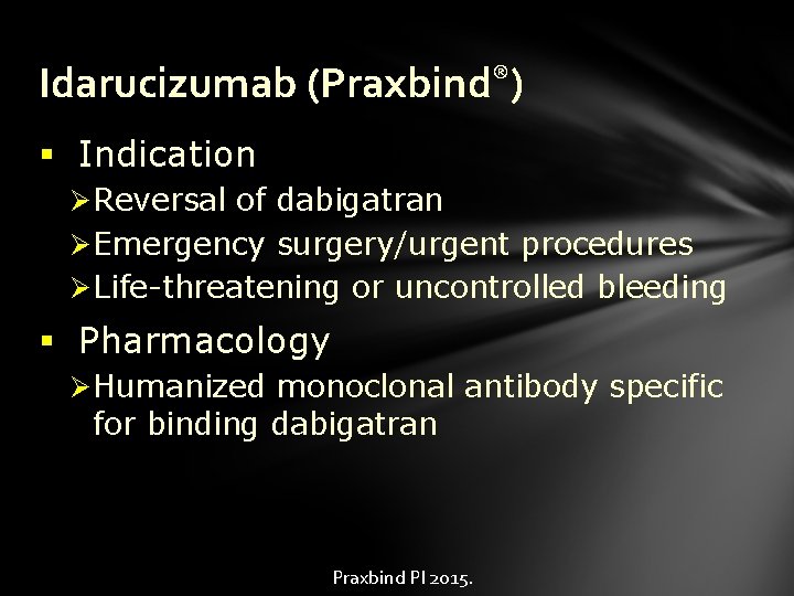 Idarucizumab (Praxbind®) § Indication Ø Reversal of dabigatran Ø Emergency surgery/urgent procedures Ø Life-threatening