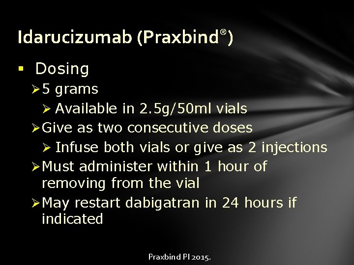 Idarucizumab (Praxbind®) § Dosing Ø 5 grams Ø Available in 2. 5 g/50 ml