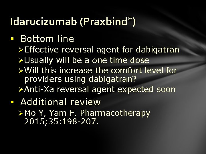 Idarucizumab (Praxbind®) § Bottom line Ø Effective reversal agent for dabigatran Ø Usually will
