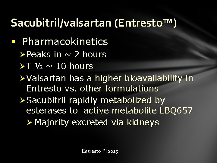 Sacubitril/valsartan (Entresto™) § Pharmacokinetics Ø Peaks in ~ 2 hours Ø T ½ ~
