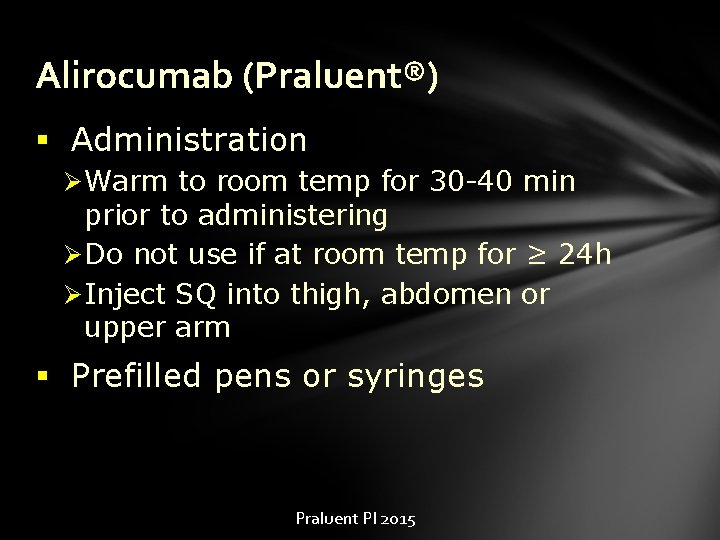 Alirocumab (Praluent®) § Administration Ø Warm to room temp for 30 -40 min prior