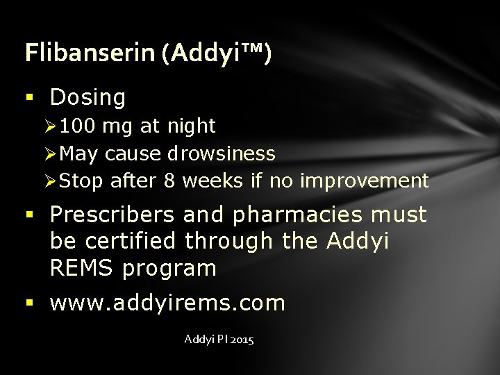 Flibanserin (Addyi™) § Dosing Ø 100 mg at night Ø May cause drowsiness Ø