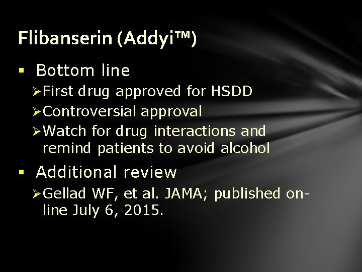Flibanserin (Addyi™) § Bottom line Ø First drug approved for HSDD Ø Controversial approval