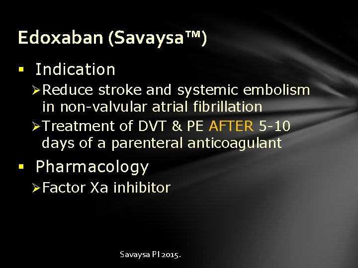 Edoxaban (Savaysa™) § Indication Ø Reduce stroke and systemic embolism in non-valvular atrial fibrillation