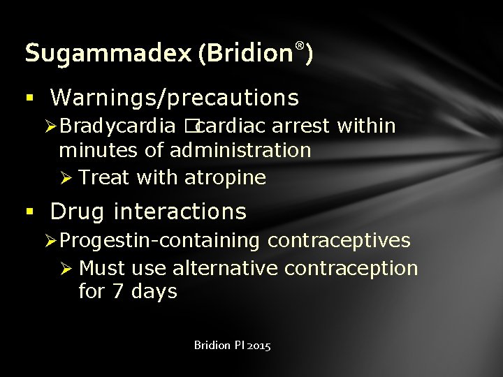 Sugammadex (Bridion®) § Warnings/precautions Ø Bradycardia �cardiac arrest within minutes of administration Ø Treat