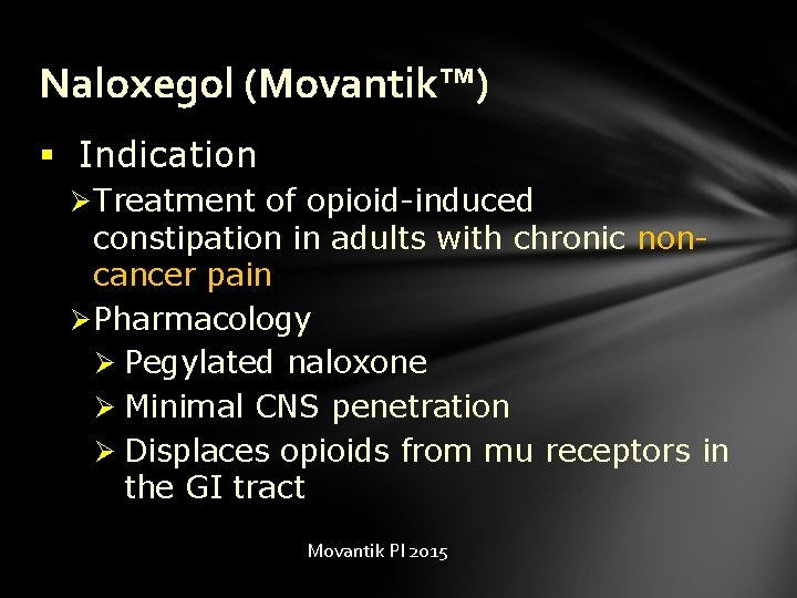 Naloxegol (Movantik™) § Indication Ø Treatment of opioid-induced constipation in adults with chronic noncancer