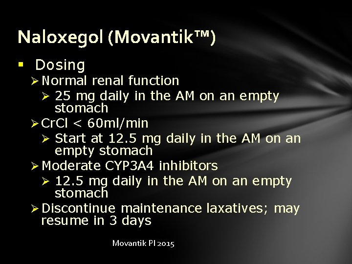 Naloxegol (Movantik™) § Dosing Ø Normal renal function Ø 25 mg daily in the
