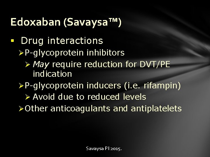 Edoxaban (Savaysa™) § Drug interactions Ø P-glycoprotein inhibitors Ø May require reduction for DVT/PE