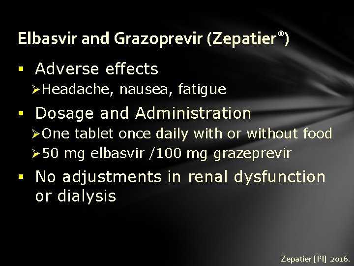 Elbasvir and Grazoprevir (Zepatier®) § Adverse effects Ø Headache, nausea, fatigue § Dosage and