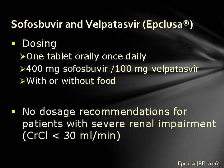 Sofosbuvir and Velpatasvir (Epclusa®) § Dosing Ø One tablet orally once daily Ø 400