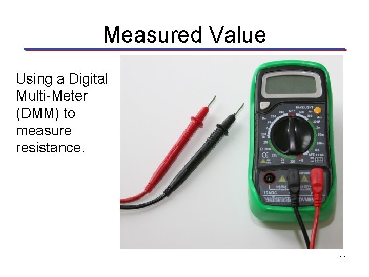 Measured Value Using a Digital Multi-Meter (DMM) to measure resistance. 11 