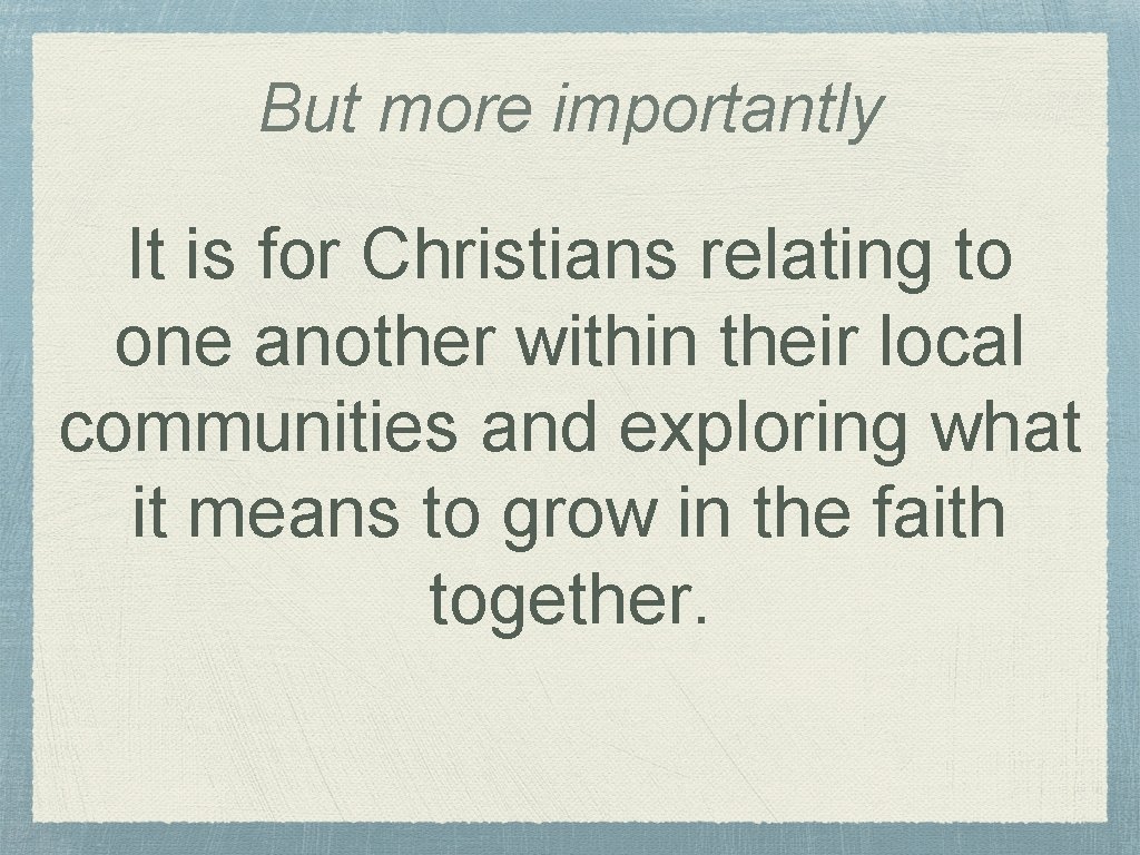 But more importantly It is for Christians relating to one another within their local