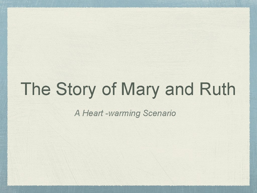 The Story of Mary and Ruth A Heart -warming Scenario 